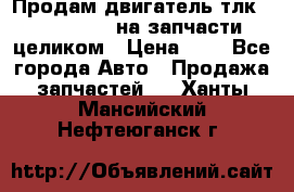 Продам двигатель тлк 100 1hg fte на запчасти целиком › Цена ­ 0 - Все города Авто » Продажа запчастей   . Ханты-Мансийский,Нефтеюганск г.